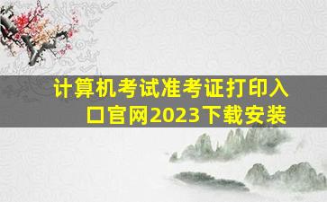 计算机考试准考证打印入口官网2023下载安装