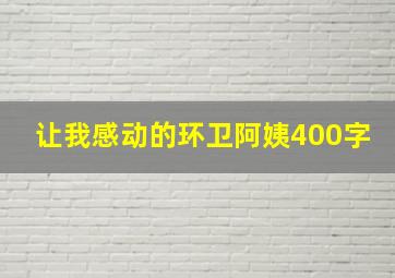 让我感动的环卫阿姨400字