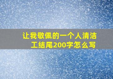 让我敬佩的一个人清洁工结尾200字怎么写