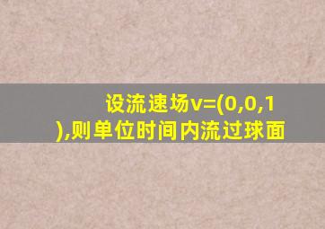 设流速场v=(0,0,1),则单位时间内流过球面