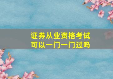 证券从业资格考试可以一门一门过吗