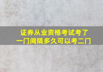 证券从业资格考试考了一门间隔多久可以考二门