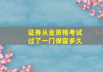 证券从业资格考试过了一门保留多久