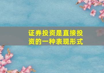 证券投资是直接投资的一种表现形式