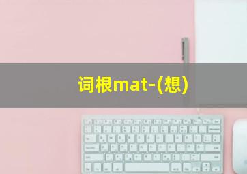 词根mat-(想)