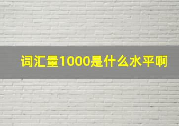 词汇量1000是什么水平啊