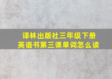 译林出版社三年级下册英语书第三课单词怎么读