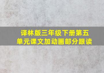 译林版三年级下册第五单元课文加动画部分跟读