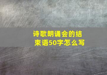 诗歌朗诵会的结束语50字怎么写