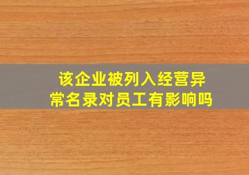 该企业被列入经营异常名录对员工有影响吗