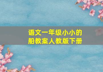 语文一年级小小的船教案人教版下册