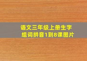 语文三年级上册生字组词拼音1到8课图片