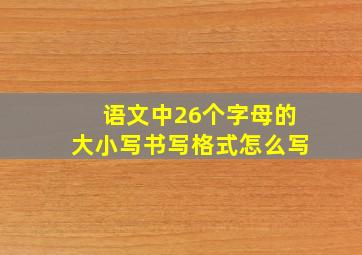 语文中26个字母的大小写书写格式怎么写