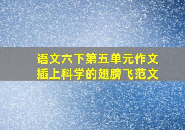 语文六下第五单元作文插上科学的翅膀飞范文