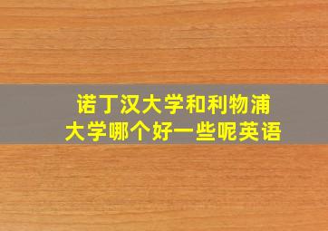 诺丁汉大学和利物浦大学哪个好一些呢英语