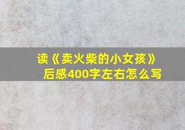 读《卖火柴的小女孩》后感400字左右怎么写