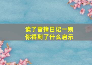 读了雷锋日记一则你得到了什么启示