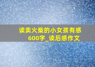 读卖火柴的小女孩有感600字_读后感作文