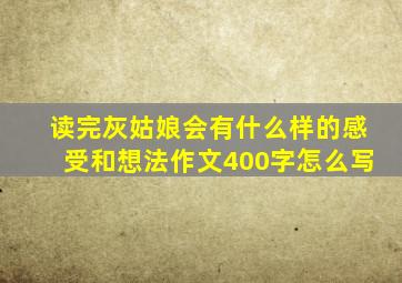 读完灰姑娘会有什么样的感受和想法作文400字怎么写