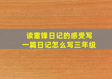 读雷锋日记的感受写一篇日记怎么写三年级