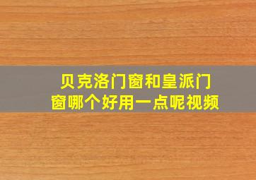 贝克洛门窗和皇派门窗哪个好用一点呢视频