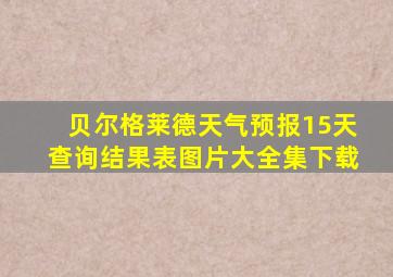 贝尔格莱德天气预报15天查询结果表图片大全集下载