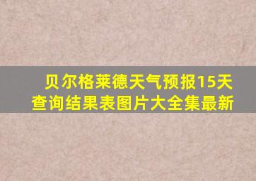 贝尔格莱德天气预报15天查询结果表图片大全集最新