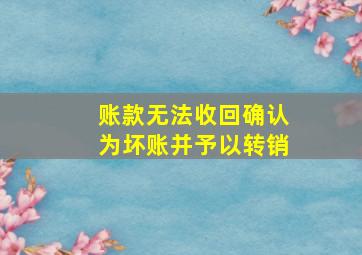 账款无法收回确认为坏账并予以转销