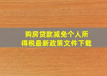 购房贷款减免个人所得税最新政策文件下载