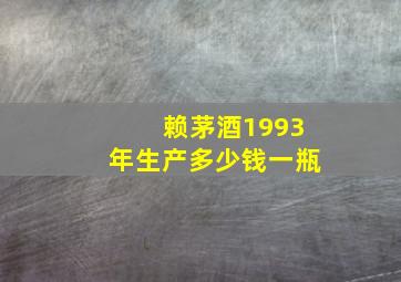 赖茅酒1993年生产多少钱一瓶