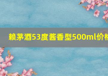 赖茅酒53度酱香型500ml价格