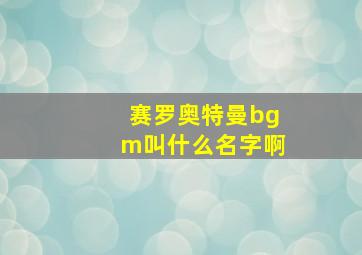 赛罗奥特曼bgm叫什么名字啊