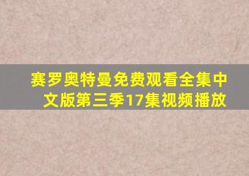 赛罗奥特曼免费观看全集中文版第三季17集视频播放