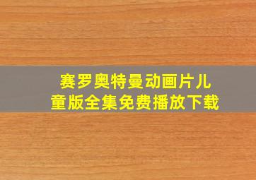 赛罗奥特曼动画片儿童版全集免费播放下载