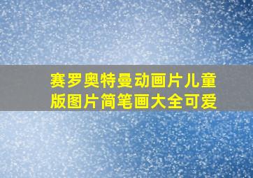 赛罗奥特曼动画片儿童版图片简笔画大全可爱