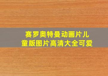 赛罗奥特曼动画片儿童版图片高清大全可爱