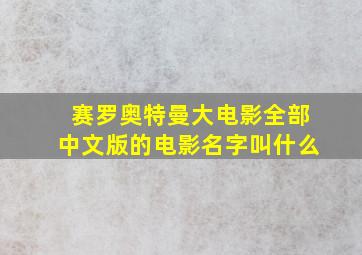 赛罗奥特曼大电影全部中文版的电影名字叫什么