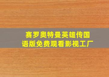 赛罗奥特曼英雄传国语版免费观看影视工厂