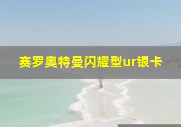 赛罗奥特曼闪耀型ur银卡