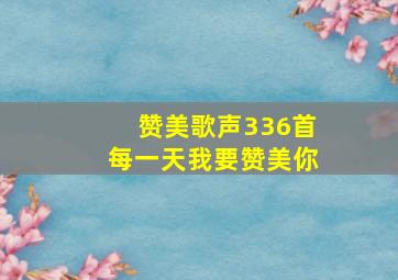 赞美歌声336首每一天我要赞美你