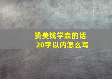 赞美钱学森的话20字以内怎么写