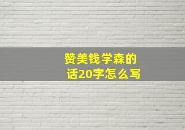 赞美钱学森的话20字怎么写