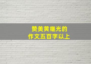 赞美黄继光的作文五百字以上