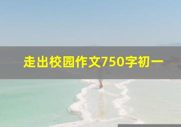 走出校园作文750字初一