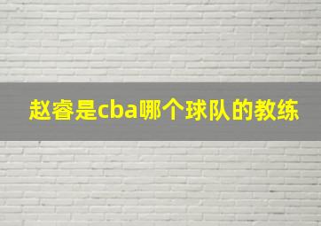 赵睿是cba哪个球队的教练