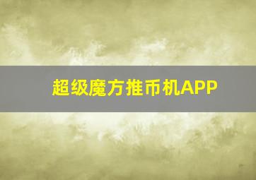 超级魔方推币机APP