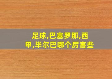 足球,巴塞罗那,西甲,毕尔巴哪个厉害些