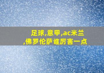 足球,意甲,ac米兰,佛罗伦萨谁厉害一点