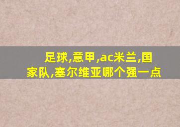 足球,意甲,ac米兰,国家队,塞尔维亚哪个强一点