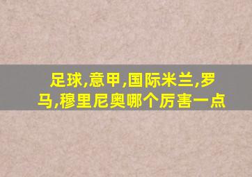 足球,意甲,国际米兰,罗马,穆里尼奥哪个厉害一点